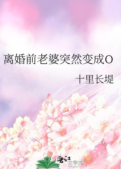 离婚前老婆突然变成o免费